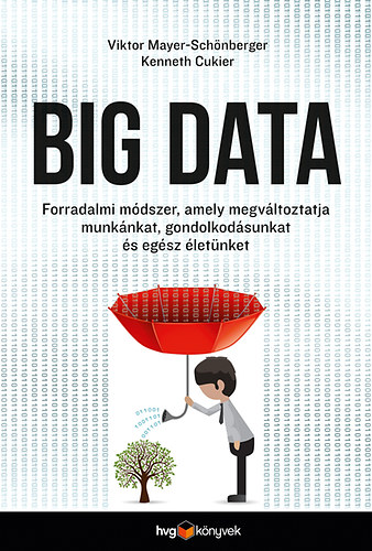 Viktor Mayer- Schönberger, Kenneth Cukier: Big data - Forradalmi módszer, amely megváltoztatja munkánkat, gondolkodásunkat és egész életünket